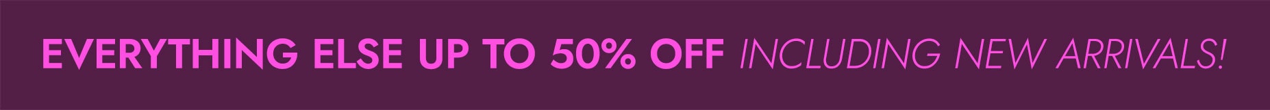 up to 50% off everything else